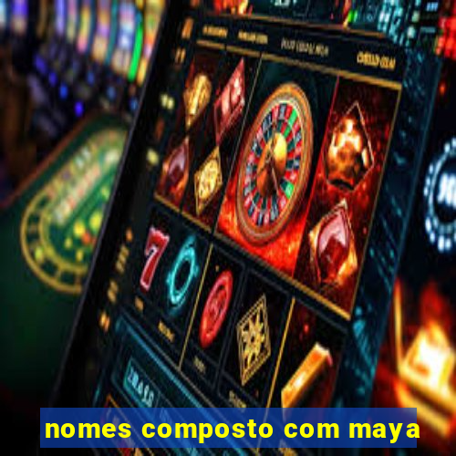 nomes composto com maya